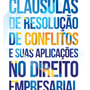 Cláusulas de resolução de conflitos e suas aplicações no Direito Empresarial