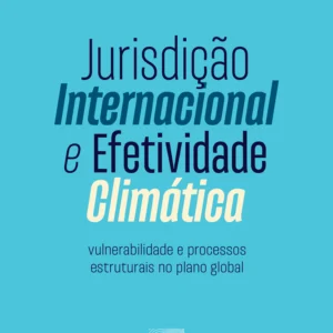 Jurisdição internacional e efetividade climática: vulnerabilidade e processos estruturais no plano global
